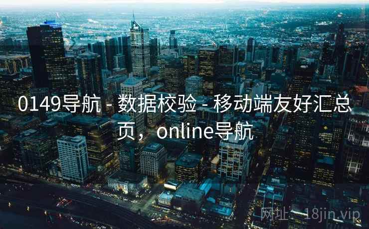 0149导航 - 数据校验 - 移动端友好汇总页,online导航 0149导航 - 数据校验 - 移动端友好汇总页,online导航