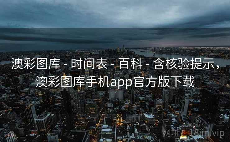澳彩图库 - 时间表 - 百科 - 含核验提示，澳彩图库手机app官方版下载