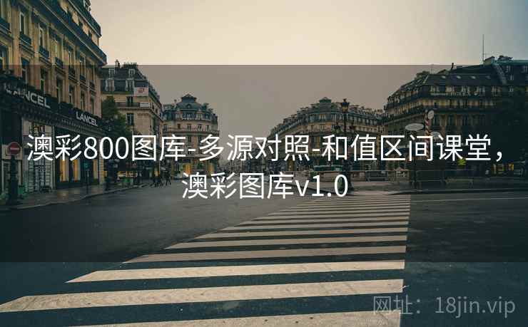 澳彩800图库-多源对照-和值区间课堂,澳彩图库v1.0 澳彩800图库-多源对照-和值区间课堂,澳彩图库v1.0