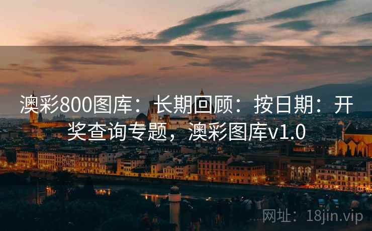 澳彩800图库:长期回顾:按日期:开奖查询专题,澳彩图库v1.0 澳彩800图库:长期回顾:按日期:开奖查询专题,澳彩图库v1.0