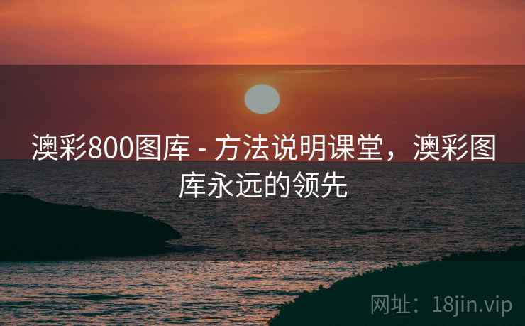 澳彩800图库 - 方法说明课堂，澳彩图库永远的领先